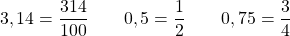 \[ 3,14 = \dfrac{314}{100} \qquad 0,5 = \dfrac{1}{2} \qquad 0,75 = \dfrac{3}{4} \]