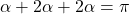 \alpha + 2\alpha + 2\alpha = \pi