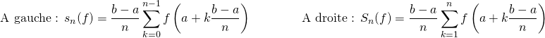 \[ \text{A gauche : } s_n(f) = \dfrac{b-a}{n} \sum_{k=0}^{n-1} f \left (a + k\dfrac{b-a}{n} \right ) \qquad \qquad \text{A droite : } S_n(f) = \dfrac{b-a}{n} \sum_{k=1}^{n} f \left (a + k\dfrac{b-a}{n} \right ) \]