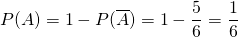 P(A) = 1 - P(\overline{A}) = 1 - \dfrac{5}{6} = \dfrac{1}{6}