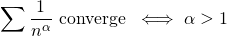 \[ \sum \dfrac{1}{n^\alpha} \text{ converge } \iff \alpha > 1 \]