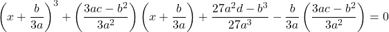 \left(x+\dfrac{b}{3a} \right)^3 + \left( \dfrac{3ac-b^2}{3a^2} \right) \left ( x+\dfrac{b}{3a} \right ) + \dfrac{27a^2d - b^3}{27a^3}  - \dfrac{b}{3a} \left( \dfrac{3ac-b^2}{3a^2} \right) = 0