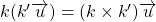 k (k' \overrightarrow{u}) = (k \times k') \overrightarrow{u}