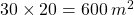 30 \times 20 = 600 \: m^2