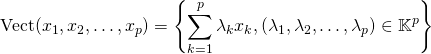\[ \text{Vect} (x_1,x_2, \dots ,x_p ) = \left \{ \sum_{k=1}^p \lambda_k x_k, (\lambda_1,\lambda_2, \dots ,\lambda_p ) \in \mathbb{K}^p} \right \} \]