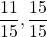 \dfrac{11}{15}, \dfrac{15}{15}