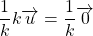 \dfrac{1}{k} k \overrightarrow{u} = \dfrac{1}{k} \overrightarrow{0}