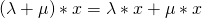 (\lambda + \mu)*x = \lambda*x + \mu*x