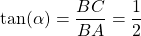 \tan(\alpha)=\dfrac{BC}{BA} = \dfrac{1}{2}