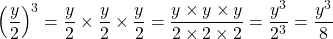 \left ( \dfrac{y}{2} \right ) ^3 = \dfrac{y}{2} \times \dfrac{y}{2} \times \dfrac{y}{2} = \dfrac{y \times y \times y}{2 \times 2 \times 2} = \dfrac{y^3}{2^3} = \dfrac{y^3}{8}