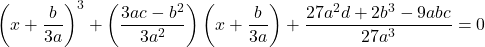 \left(x+\dfrac{b}{3a} \right)^3 + \left( \dfrac{3ac-b^2}{3a^2} \right) \left ( x+\dfrac{b}{3a} \right ) +\dfrac{27a^2d+2b^3-9abc}{27a^3}  =0