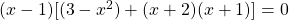 (x - 1)[(3 - x^2) + (x + 2)(x + 1)] = 0