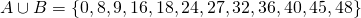 A \cup B = \{ 0, 8, 9, 16, 18, 24, 27, 32, 36, 40, 45, 48 \}