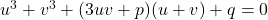 u^3 + v^3 + (3uv+p)(u+v) + q=0