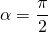 \alpha = \dfrac{\pi}{2}