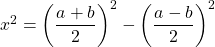 x^2  = \left ( \dfrac{a+b}{2} \right ) ^2 - \left ( \dfrac{a-b}{2} \right ) ^2