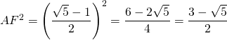 AF^2 = \left ( \dfrac{\sqrt{5} - 1}{2} \right )^2 = \dfrac{6 - 2\sqrt{5}}{4} = \dfrac{3-\sqrt{5}}{2}