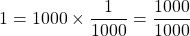 1 = 1000 \times \dfrac{1}{1000} = \dfrac{1000}{1000}