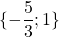 \lbrace -\dfrac{5}{3} ; 1 \rbrace