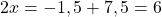 2x = -1,5 +7,5=6