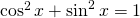 \cos^2x + \sin^2x = 1