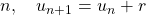 n, \quad u_{n+1} = u_n +  r