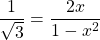\dfrac{1}{\sqrt{3}} = \dfrac{2x}{1-x^2}