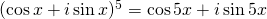 (\cos x + i \sin x)^5 = \cos 5x + i\sin 5x