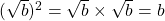 ({\sqrt{b}})^2 = \sqrt{b} \times \sqrt{b} = b