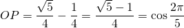 OP = \dfrac{\sqrt{5}}{4} - \dfrac{1}{4} = \dfrac{\sqrt{5} - 1}{4} = \cos \dfrac{2\pi}{5}