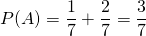 P(A) = \dfrac{1}{7} + \dfrac{2}{7} = \dfrac{3}{7}