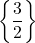 \left \lbrace \dfrac{3}{2} \right \rbrace