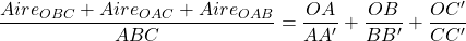 \dfrac{Aire_{OBC}+Aire_{OAC}+Aire_{OAB}}{ABC} = \dfrac{OA}{AA'} + \dfrac{OB}{BB'} + \dfrac{OC'}{CC'}