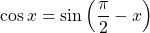 \cos x = \sin \left ( \dfrac{\pi}{2} - x \right )