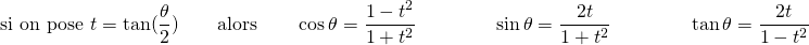 \[ \text{si on pose } t = \tan(\dfrac{\theta}{2}) \qquad \text{alors} \qquad \cos\theta = \dfrac{1 - t^2}{1 + t^2}} \qquad \qquad \sin\theta = \dfrac{2t}{1 + t^2} \qquad \qquad \tan\theta = \dfrac{2t}{1 - t^2} \]