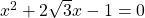 x^2 + 2\sqrt{3}x -1=0