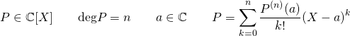 \[ P \in \mathbb{C}[X] \qquad \text{deg}P = n \qquad a \in \mathbb{C} \qquad P = \sum\limits_{k=0}^n \dfrac{P^{(n)} (a)}{k!} (X-a)^k \]