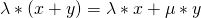 \lambda*(x+y) = \lambda*x + \mu*y