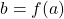 Rendered by QuickLaTeX.com b=f(a)