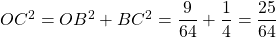 OC^2 = OB^2 + BC^2 = \dfrac{9}{64} + \dfrac{1}{4} = \dfrac{25}{64}