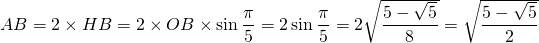 AB = 2 \times HB = 2 \times OB \times \sin \dfrac{\pi}{5} = 2 \sin \dfrac{\pi}{5} = 2 \sqrt{\dfrac{5 - \sqrt{5}}{8}} = \sqrt{\dfrac{5 - \sqrt{5}}{2}}