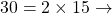 30 = 2 \times 15 \rightarrow