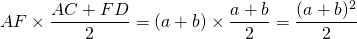 AF \times \dfrac{AC + FD}{2} = (a+b) \times \dfrac{a+b}{2} = \dfrac{(a+b)^2}{2}