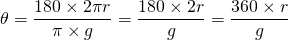 \theta = \dfrac{180 \times 2 \pi r}{\pi \times g} = \dfrac{180 \times 2r}{g} = \dfrac{360 \times r}{g}