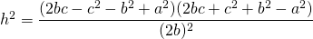 h^2 = \dfrac{(2bc-c^2-b^2+a^2)(2bc+c^2+b^2-a^2)}{(2b)^2}